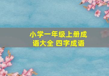 小学一年级上册成语大全 四字成语